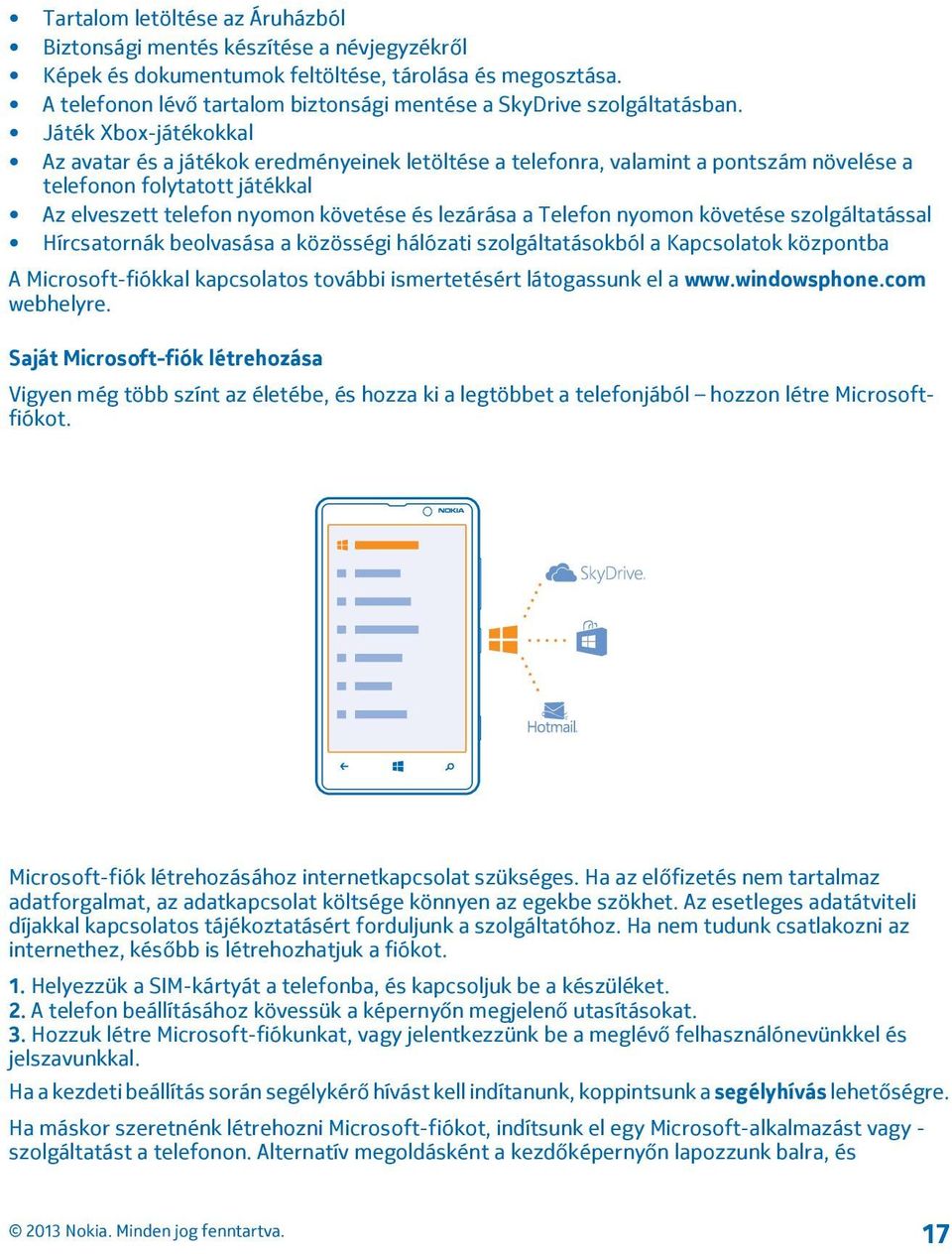 Játék Xbox-játékokkal Az avatar és a játékok eredményeinek letöltése a telefonra, valamint a pontszám növelése a telefonon folytatott játékkal Az elveszett telefon nyomon követése és lezárása a