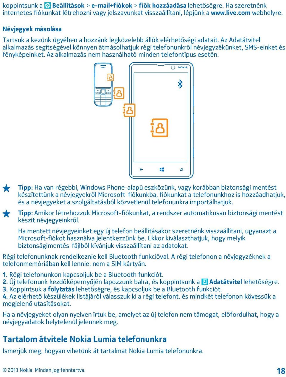 Az Adatátvitel alkalmazás segítségével könnyen átmásolhatjuk régi telefonunkról névjegyzékünket, SMS-einket és fényképeinket. Az alkalmazás nem használható minden telefontípus esetén.
