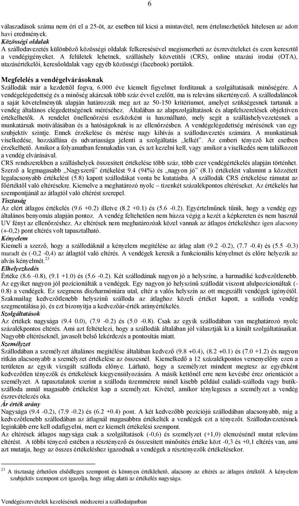A felületek lehetnek, szálláshely közvetítői (CRS), online utazási irodai (OTA), utazásértékelői, keresőoldalak vagy egyéb közösségi (facebook) portálok.
