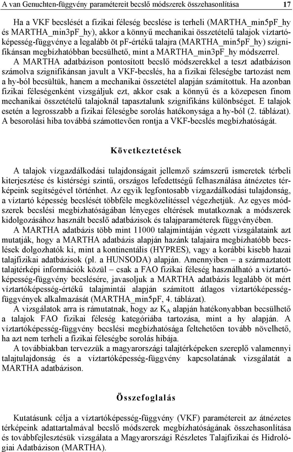 A MARTHA adatbázison pontosított becslő módszerekkel a teszt adatbázison számolva szignifikánsan javult a VKF-becslés, ha a fizikai féleségbe tartozást nem a hy-ból becsültük, hanem a mechanikai
