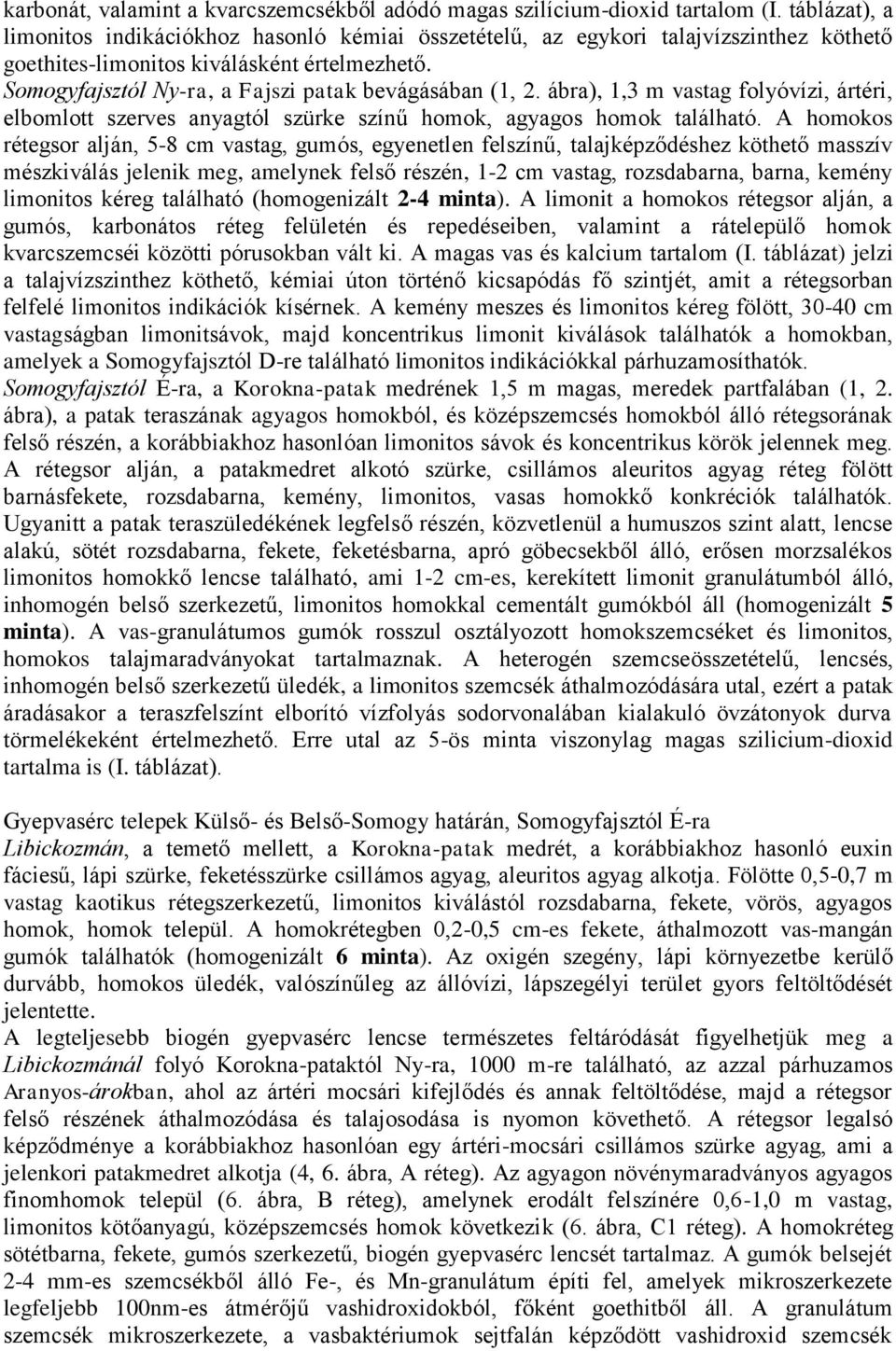 Somogyfajsztól Ny-ra, a Fajszi patak bevágásában (1, 2. ábra), 1,3 m vastag folyóvízi, ártéri, elbomlott szerves anyagtól szürke színű homok, agyagos homok található.