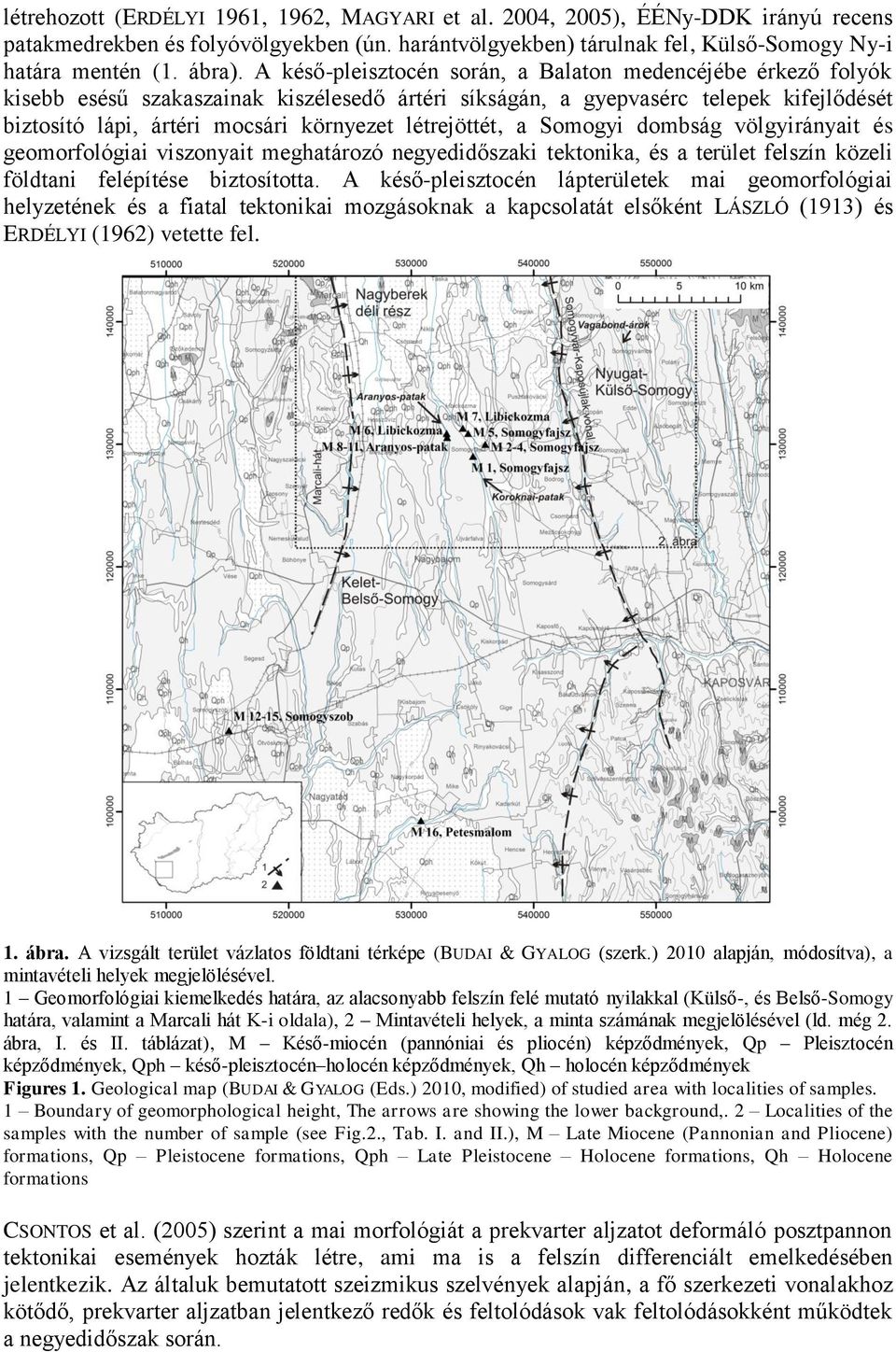 létrejöttét, a Somogyi dombság völgyirányait és geomorfológiai viszonyait meghatározó negyedidőszaki tektonika, és a terület felszín közeli földtani felépítése biztosította.