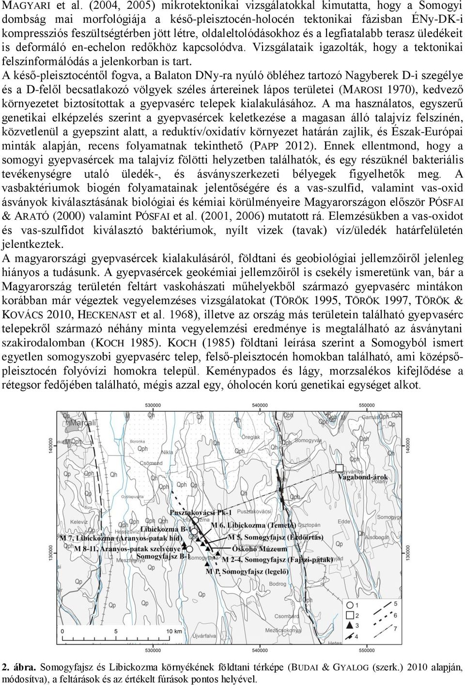 oldaleltolódásokhoz és a legfiatalabb terasz üledékeit is deformáló en-echelon redőkhöz kapcsolódva. Vizsgálataik igazolták, hogy a tektonikai felszínformálódás a jelenkorban is tart.