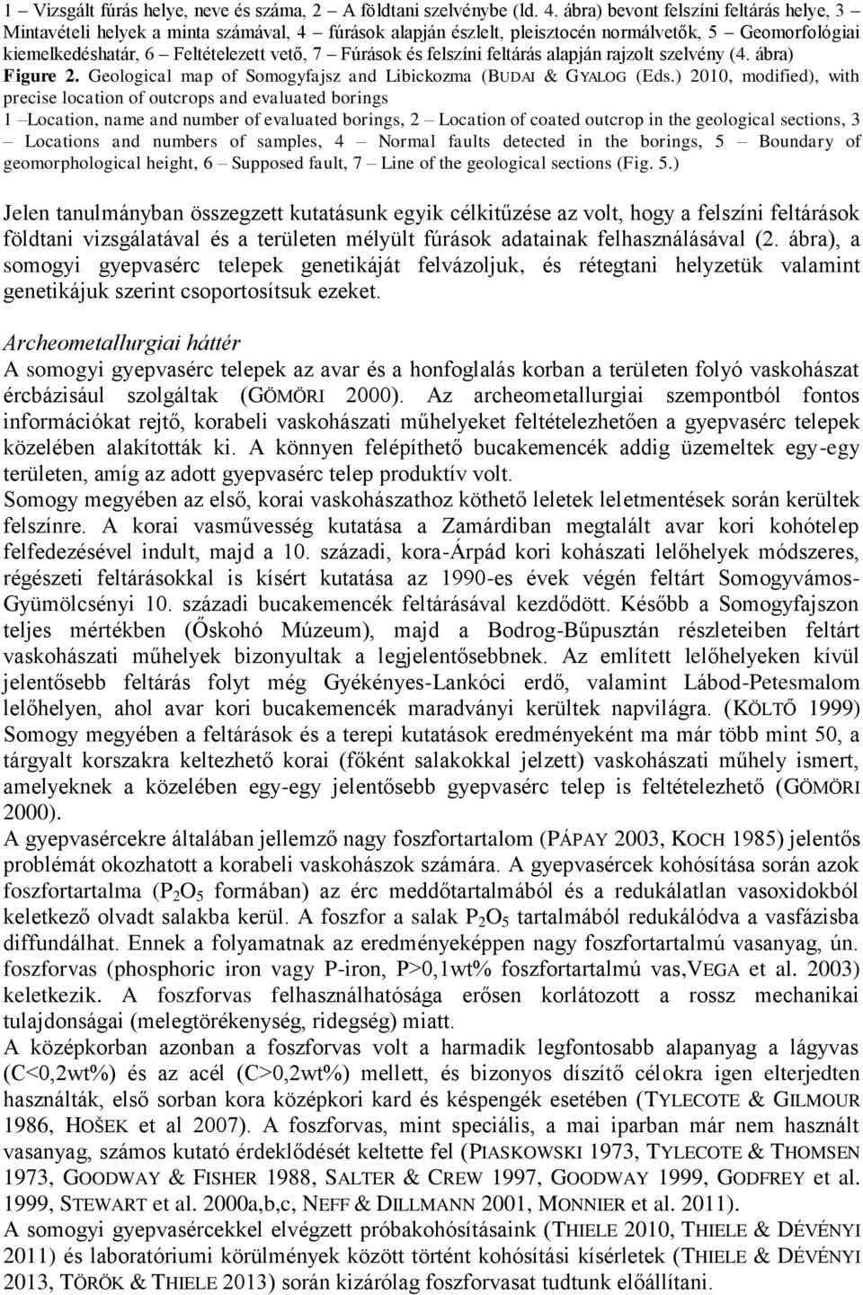 felszíni feltárás alapján rajzolt szelvény (4. ábra) Figure 2. Geological map of Somogyfajsz and Libickozma (BUDAI & GYALOG (Eds.