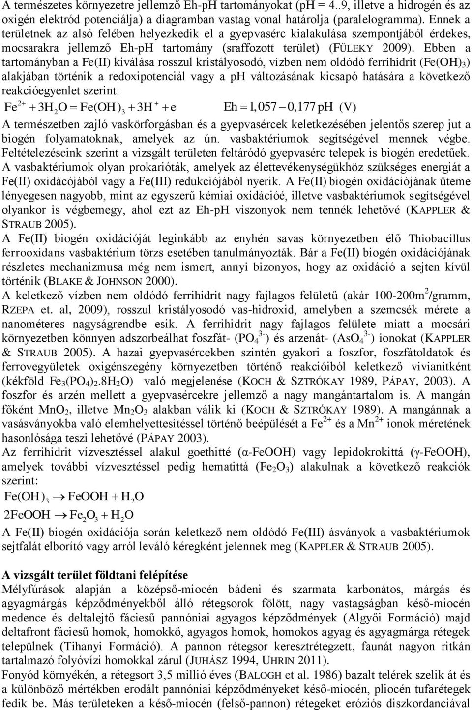 Ebben a tartományban a Fe(II) kiválása rosszul kristályosodó, vízben nem oldódó ferrihidrit (Fe(OH) 3 ) alakjában történik a redoxipotenciál vagy a ph változásának kicsapó hatására a következő