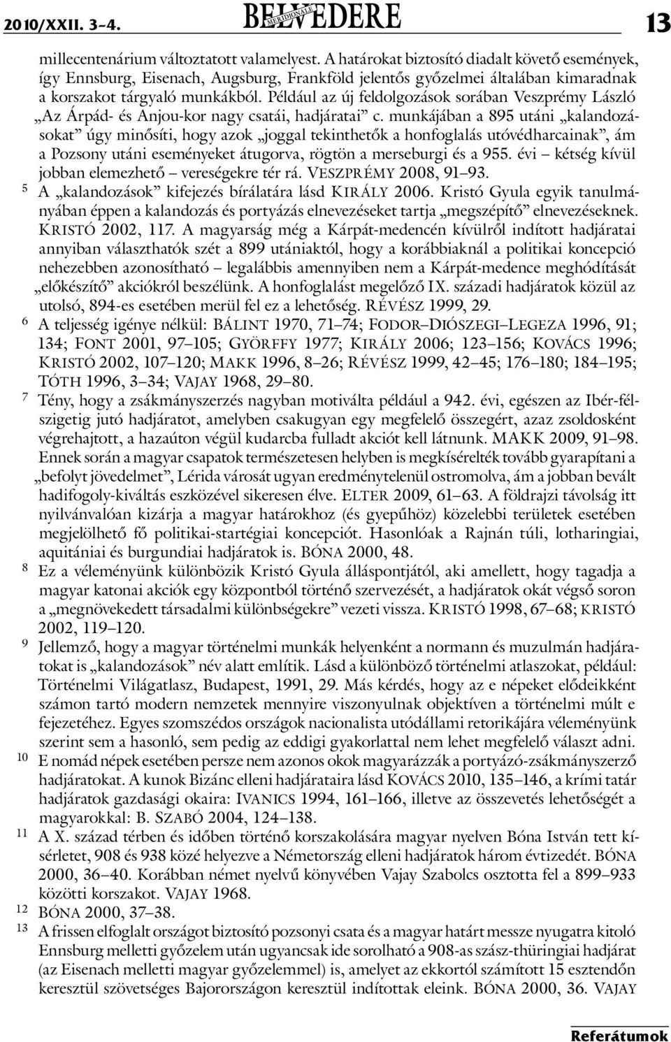 Például az új feldolgozások sorában Veszprémy László Az Árpád- és Anjou-kor nagy csatái, hadjáratai c.