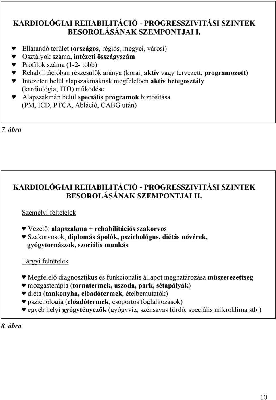 Intézeten belül alapszakmáknak megfelelően aktív betegosztály (kardiológia, ITO) működése Alapszakmán belül speciális programok biztosítása (PM, ICD, PTCA, Abláció, CABG után) 7. ábra 8.