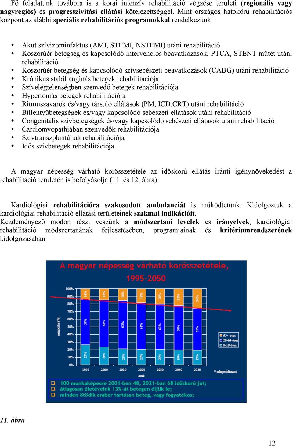 kapcsolódó intervenciós beavatkozások, PTCA, STENT műtét utáni rehabilitáció Koszorúér betegség és kapcsolódó szívsebészeti beavatkozások (CABG) utáni rehabilitáció Krónikus stabil anginás betegek