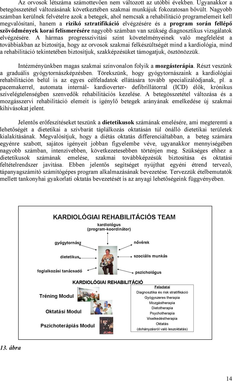 korai felismerésére nagyobb számban van szükség diagnosztikus vizsgálatok elvégzésére.