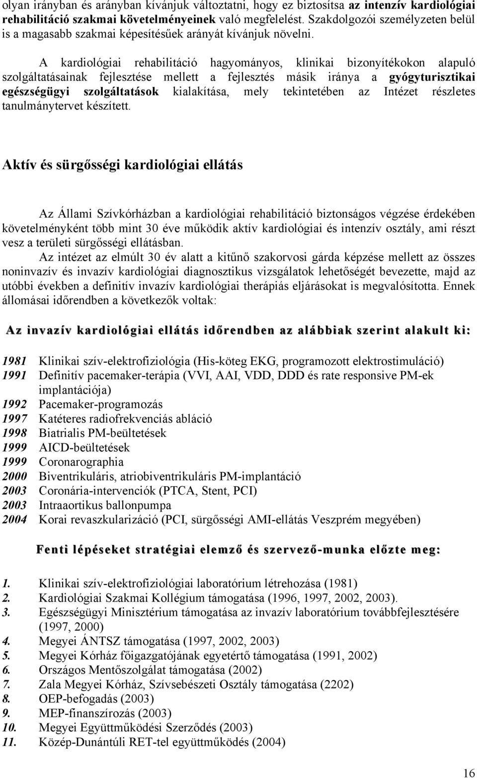 A kardiológiai rehabilitáció hagyományos, klinikai bizonyítékokon alapuló szolgáltatásainak fejlesztése mellett a fejlesztés másik iránya a gyógyturisztikai egészségügyi szolgáltatások kialakítása,