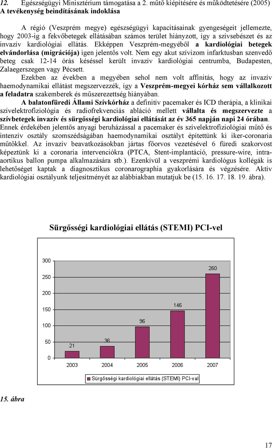 számos terület hiányzott, így a szívsebészet és az invazív kardiológiai ellátás. Ekképpen Veszprém-megyéből a kardiológiai betegek elvándorlása (migrációja) igen jelentős volt.