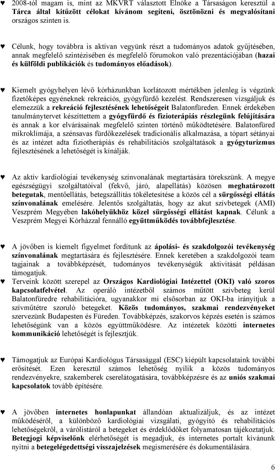 előadások). Kiemelt gyógyhelyen lévő kórházunkban korlátozott mértékben jelenleg is végzünk fizetőképes egyéneknek rekreációs, gyógyfürdő kezelést.