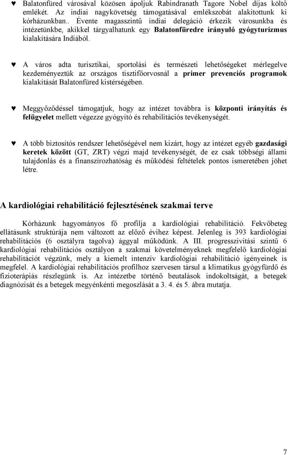 A város adta turisztikai, sportolási és természeti lehetőségeket mérlegelve kezdeményeztük az országos tisztifőorvosnál a primer prevenciós programok kialakítását Balatonfüred kistérségében.