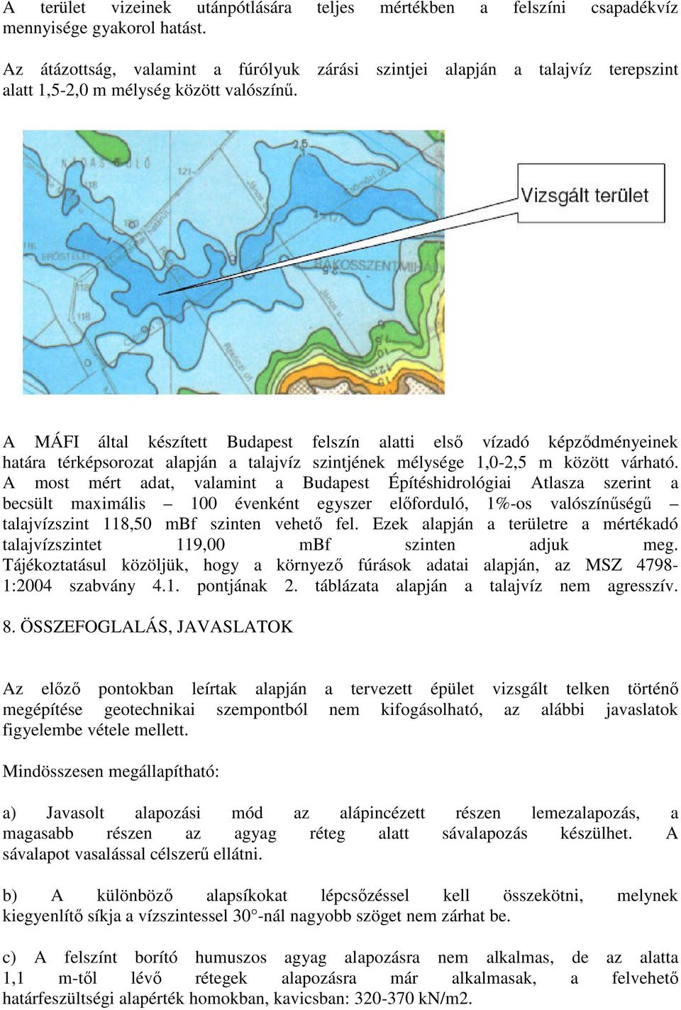 A MÁFI által készített Budapest felszín alatti elsı vízadó képzıdményeinek határa térképsorozat alapján a talajvíz szintjének mélysége 1,0-2,5 m között várható.