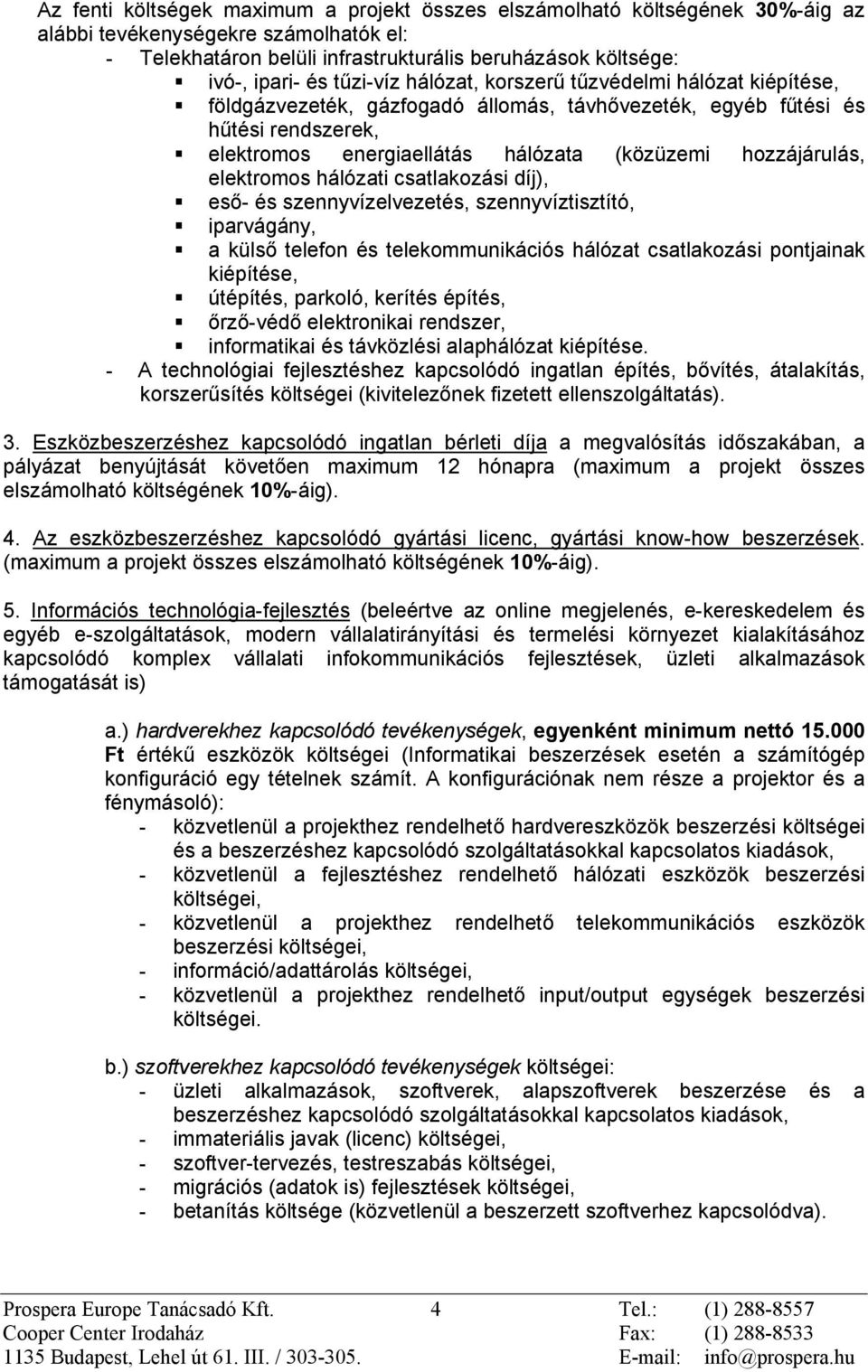 elektromos hálózati csatlakozási díj), esõ- és szennyvízelvezetés, szennyvíztisztító, iparvágány, a külsõ telefon és telekommunikációs hálózat csatlakozási pontjainak kiépítése, útépítés, parkoló,