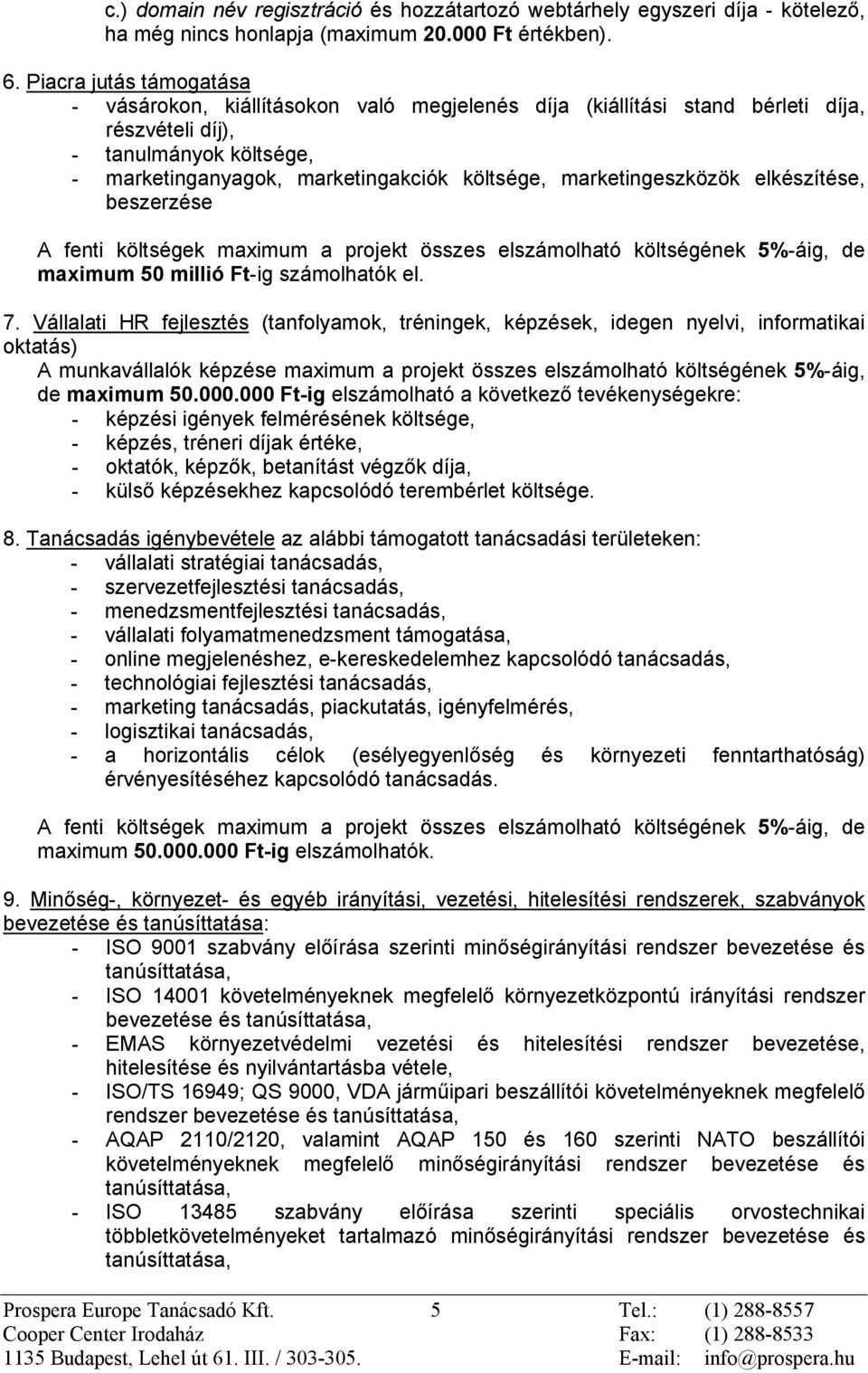 marketingeszközök elkészítése, beszerzése A fenti költségek maximum a projekt összes elszámolható költségének 5%-áig, de maximum 50 millió Ft-ig számolhatók el. 7.