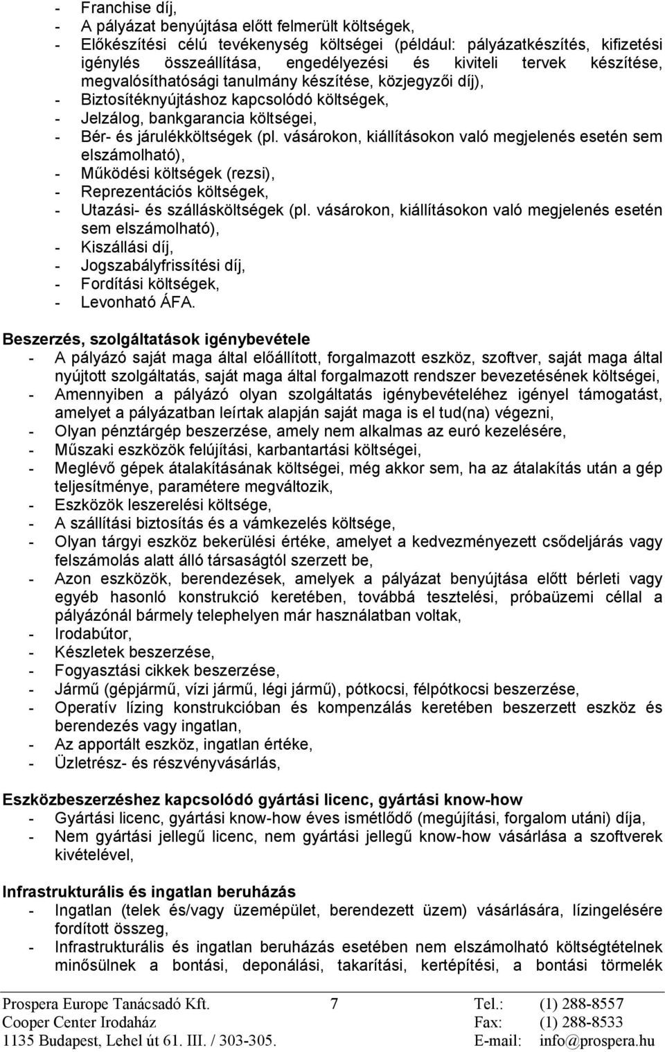 vásárokon, kiállításokon való megjelenés esetén sem elszámolható), - Mûködési költségek (rezsi), - Reprezentációs költségek, - Utazási- és szállásköltségek (pl.