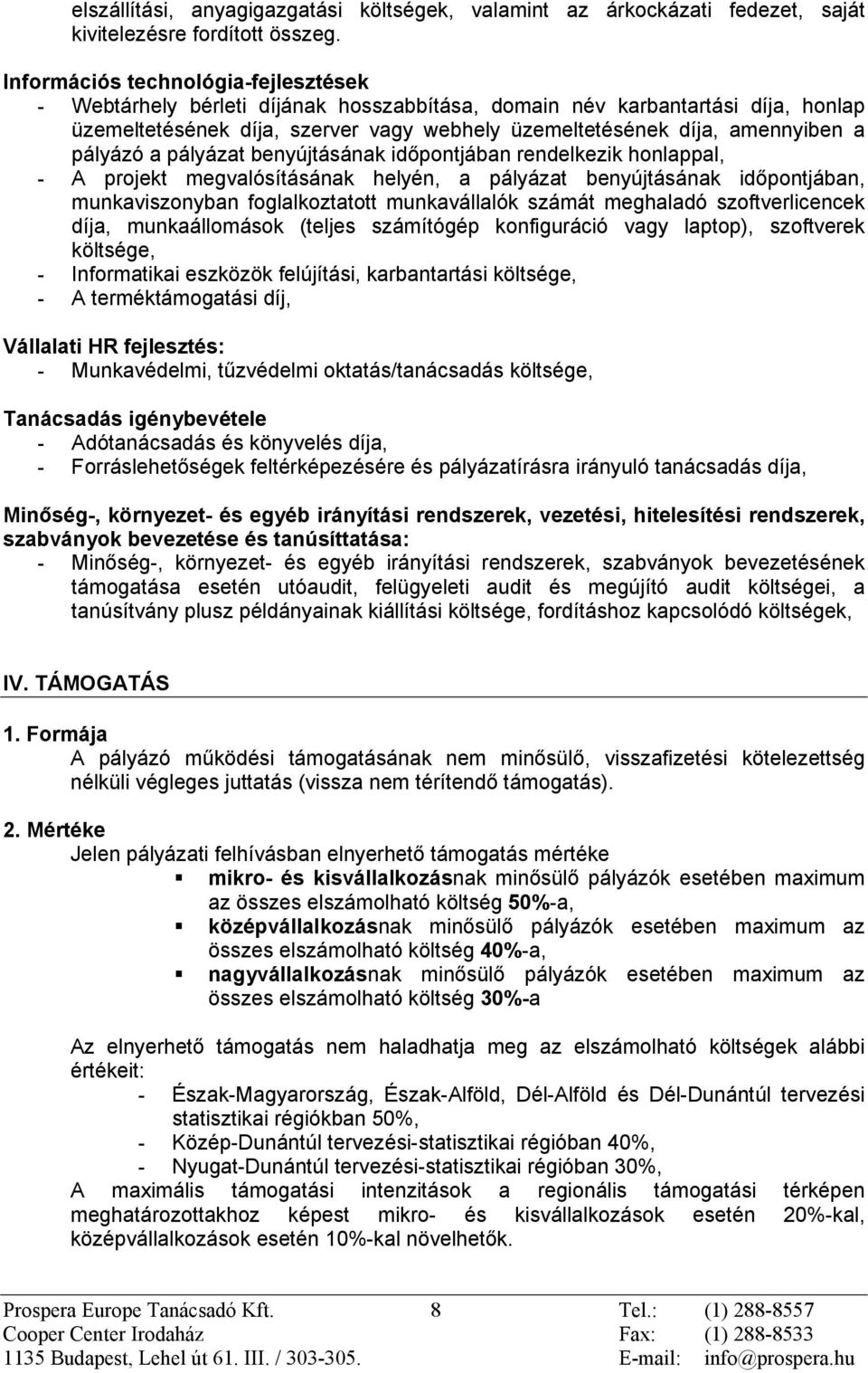 pályázó a pályázat benyújtásának idõpontjában rendelkezik honlappal, - A projekt megvalósításának helyén, a pályázat benyújtásának idõpontjában, munkaviszonyban foglalkoztatott munkavállalók számát