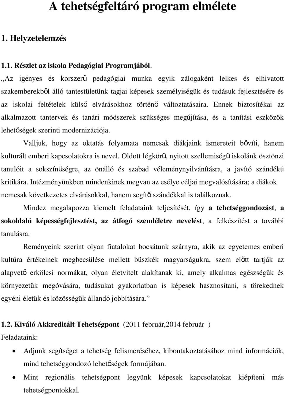 elvárásokhoz történő változtatásaira. Ennek biztosítékai az alkalmazott tantervek és tanári módszerek szükséges megújítása, és a tanítási eszközök lehetőségek szerinti modernizációja.