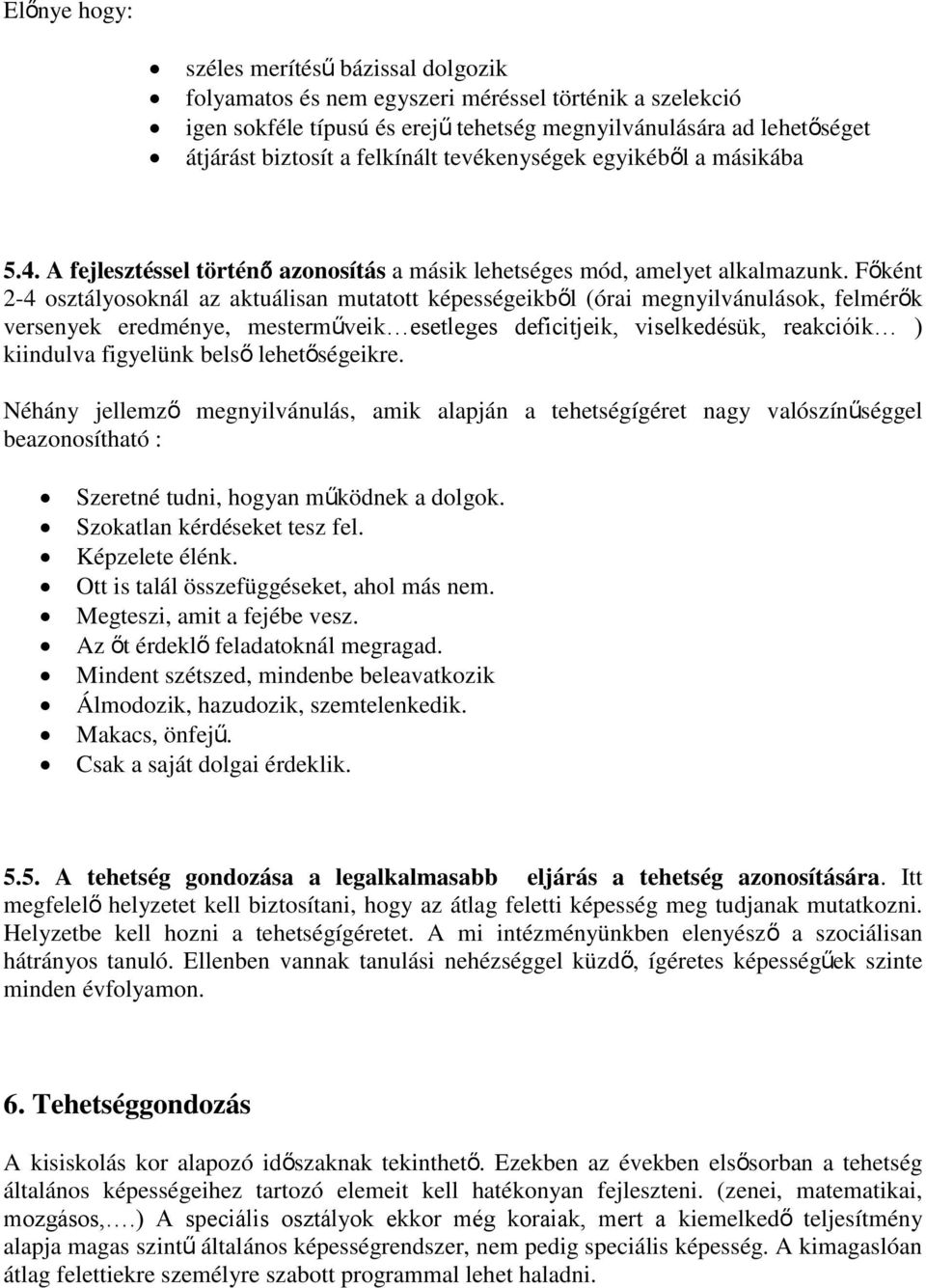 Főként 2-4 osztályosoknál az aktuálisan mutatott képességeikből (órai megnyilvánulások, felmérők versenyek eredménye, mesterműveik esetleges deficitjeik, viselkedésük, reakcióik ) kiindulva figyelünk