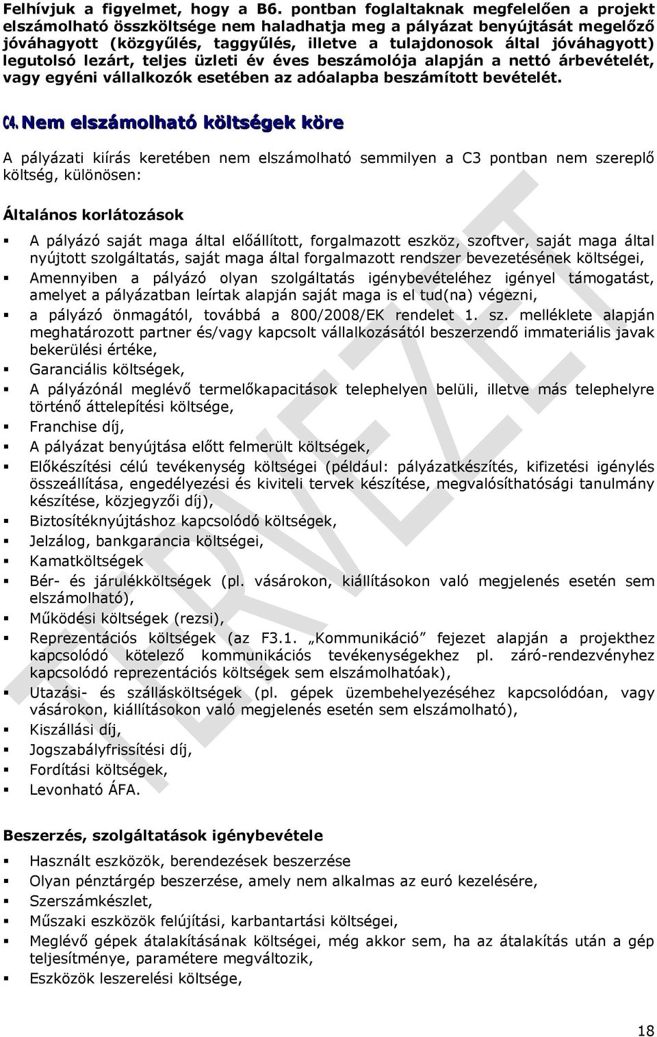 költségek köre A pályázati kiírás keretében nem elszámlható semmilyen a C3 pntban nem szereplő költség, különösen: Általáns krlátzásk A pályázó saját maga által előállíttt, frgalmaztt eszköz,