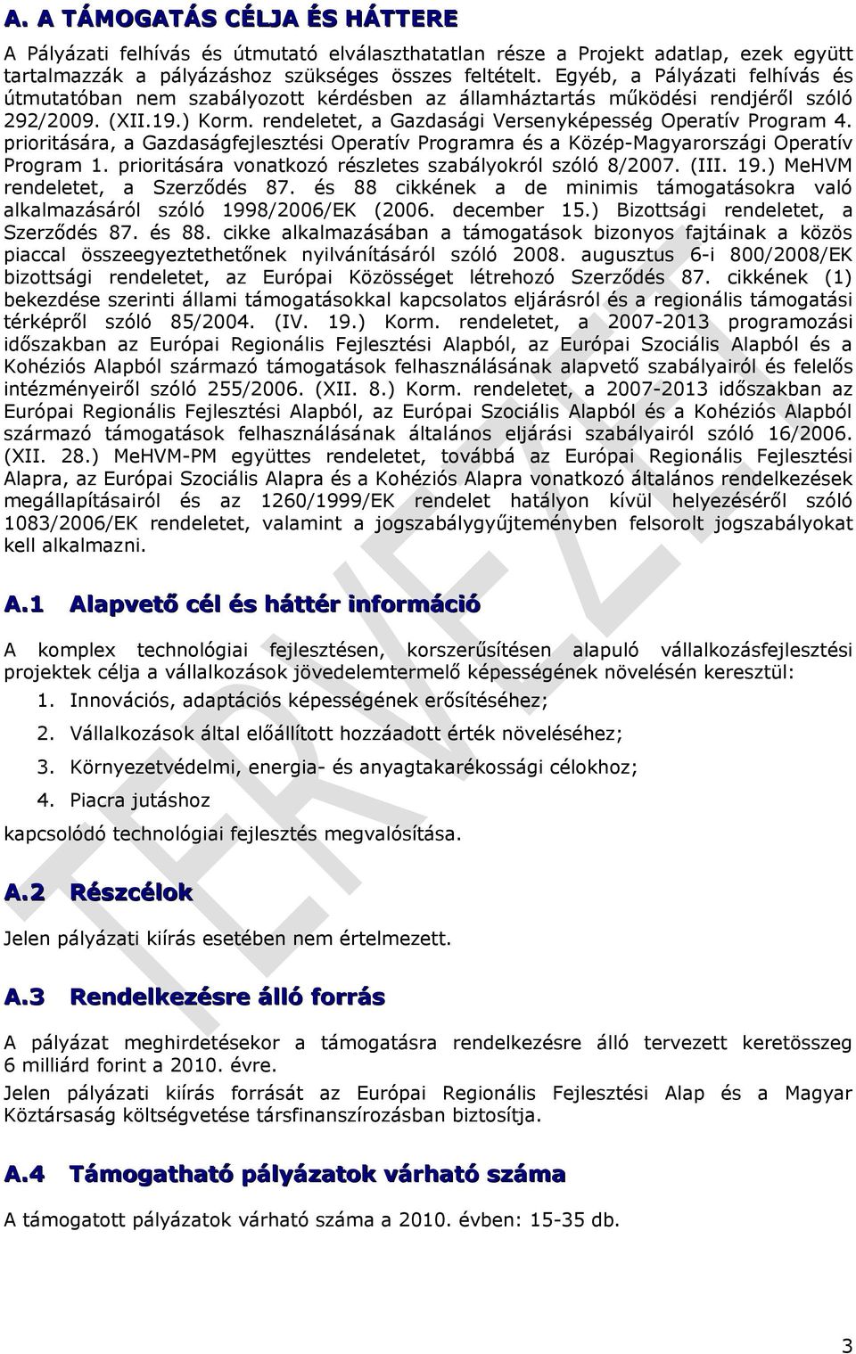 Operatív Prgramra és a Közép-Magyarrszági Operatív Prgram 1 priritására vnatkzó részletes szabálykról szóló 8/2007 (III 19) MeHVM rendeletet, a Szerződés 87 és 88 cikkének a de minimis támgatáskra