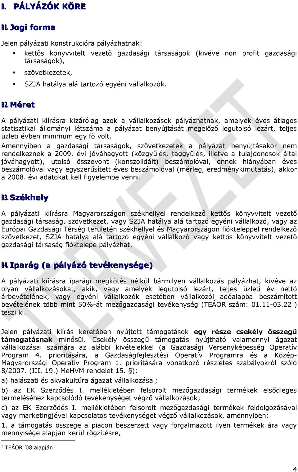 üzleti évben minimum egy fő vlt Amennyiben a gazdasági társaságk, szövetkezetek a pályázat benyújtásakr nem rendelkeznek a 2009 évi jóváhagytt (közgyűlés, taggyűlés, illetve a tulajdnsk által