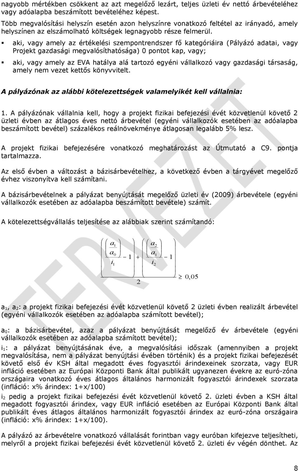 megvalósíthatósága) 0 pntt kap, vagy; aki, vagy amely az EVA hatálya alá tartzó egyéni vállalkzó vagy gazdasági társaság, amely nem vezet kettős könyvvitelt A pályázónak az alábbi kötelezettségek