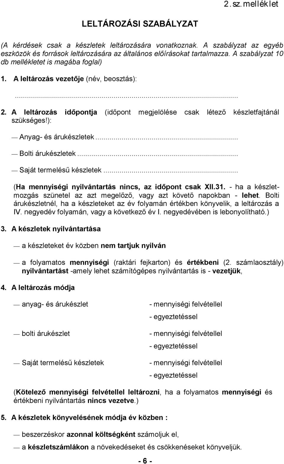 ): Anyag- és árukészletek... Bolti árukészletek... Saját termelésű készletek... (Ha mennyiségi nyilvántartás nincs, az időpont csak XII.31.