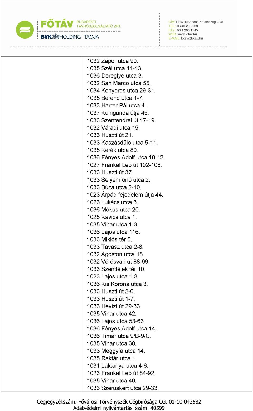 1033 Selyemfonó utca 2. 1033 Búza utca 2-10. 1023 Árpád fejedelem útja 44. 1023 Lukács utca 3. 1036 Mókus utca 20. 1025 Kavics utca 1. 1035 Vihar utca 1-3. 1036 Lajos utca 116. 1033 Miklós tér 5.