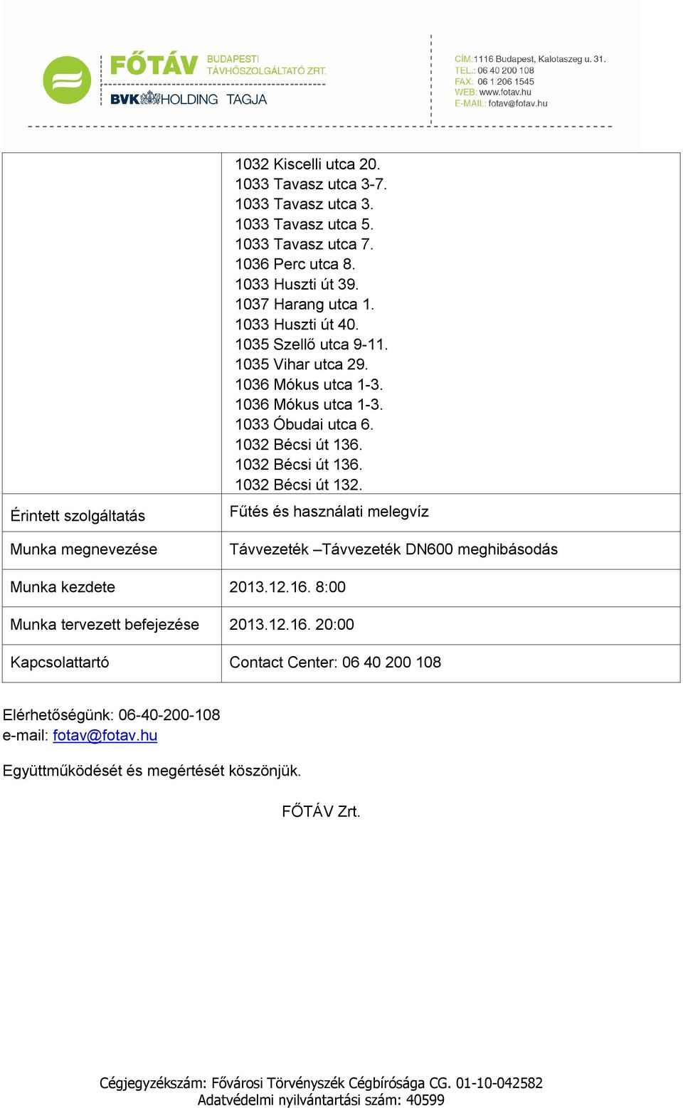 1032 Bécsi út 136. 1032 Bécsi út 136. 1032 Bécsi út 132. Fűtés és használati melegvíz Távvezeték Távvezeték DN600 meghibásodás Munka kezdete 2013.12.16.