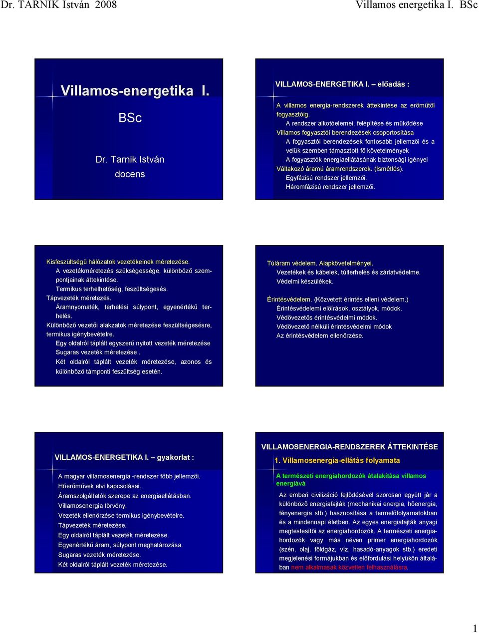 energiaellátásának biztonsági igényei Váltakozó áramú áramrendszerek. (Ismétlés). Egyázisú rendszer jellemzői. Háromázisú rendszer jellemzői. Kiseszültségű hálózatok vezetékeinek méretezése.