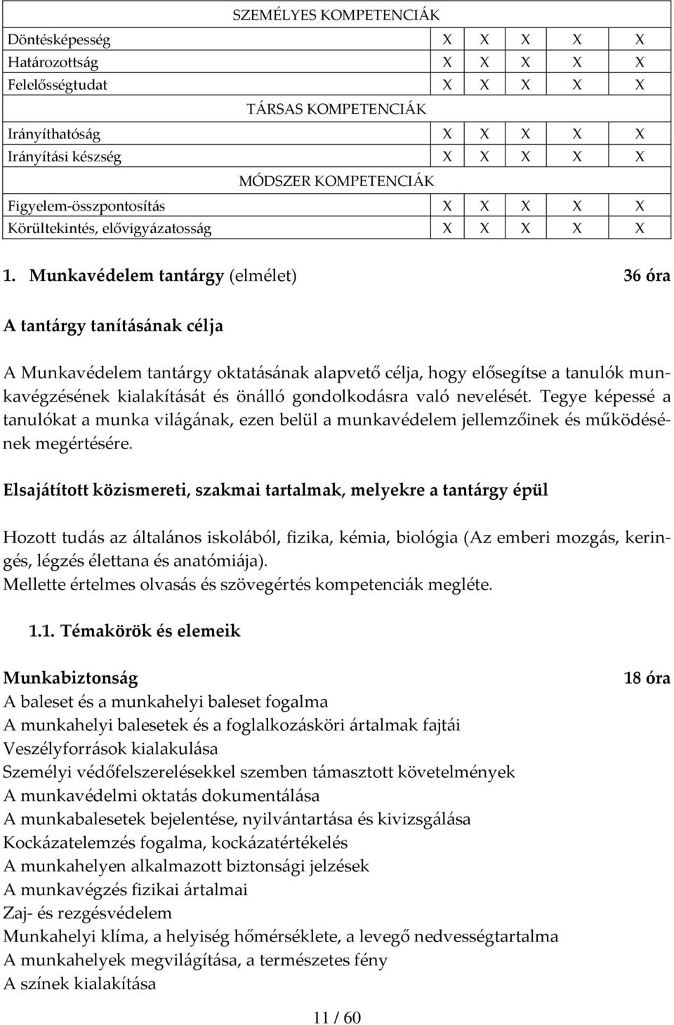 gondolkodásra való nevelését. Tegye képessé a tanulókat a munka világának, ezen belül a munkavédelem jellemzőinek és működésének megértésére.