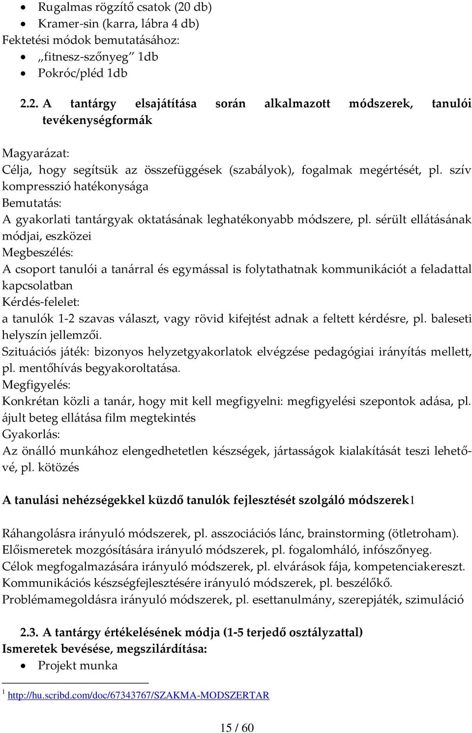 sérült ellátásának módjai, eszközei Megbeszélés: A csoport tanulói a tanárral és egymással is folytathatnak kommunikációt a feladattal kapcsolatban Kérdés-felelet: a tanulók 1-2 szavas választ, vagy