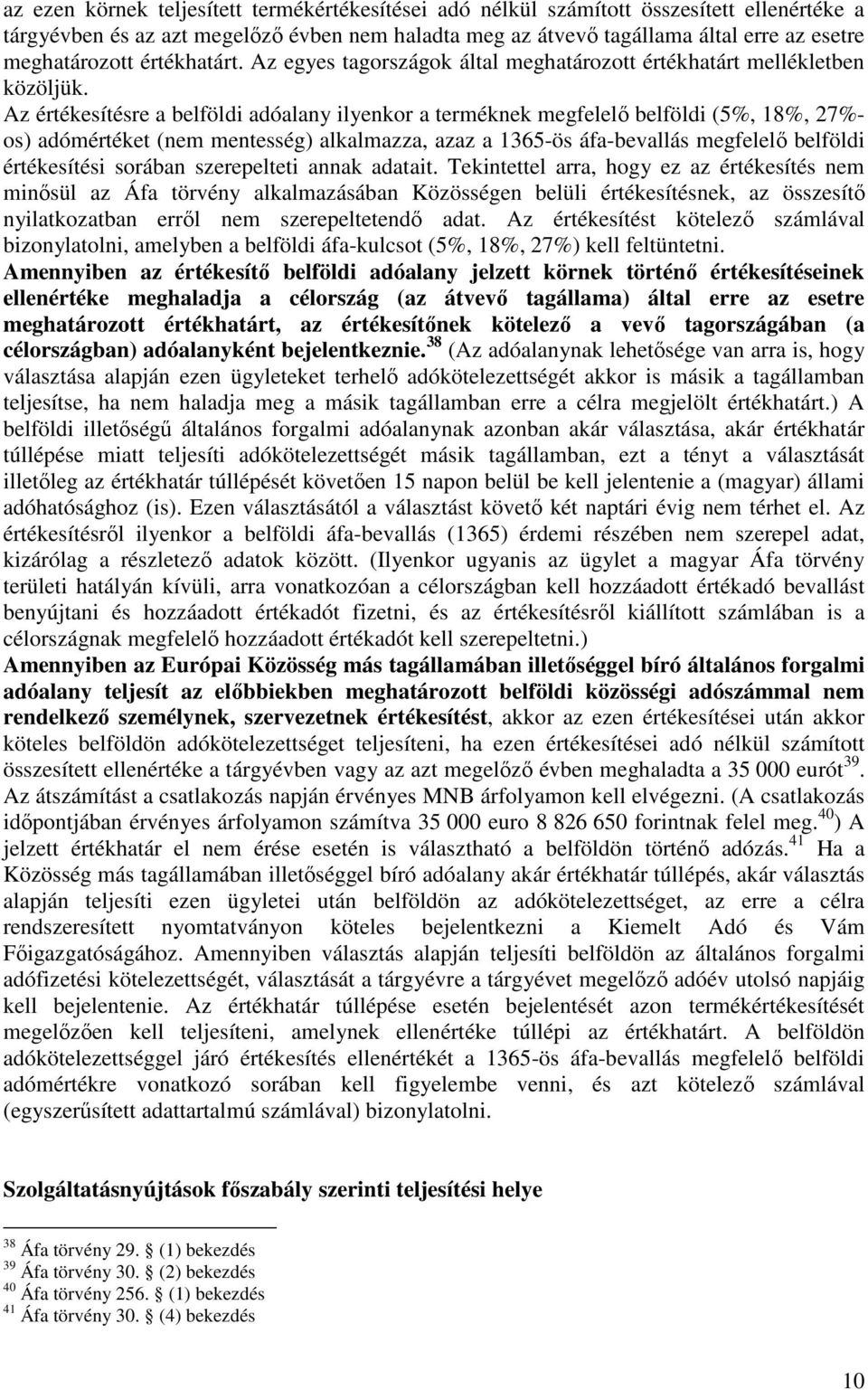 Az értékesítésre a belföldi adóalany ilyenkor a terméknek megfelelı belföldi (5%, 18%, 27%- os) adómértéket (nem mentesség) alkalmazza, azaz a 1365-ös áfa-bevallás megfelelı belföldi értékesítési