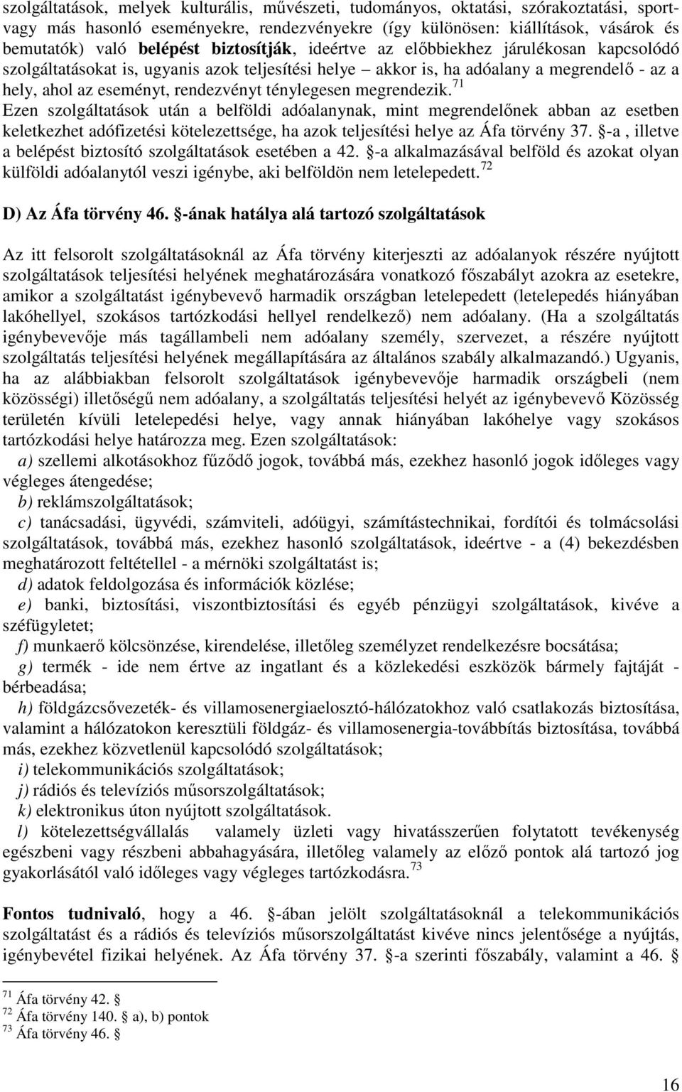 ténylegesen megrendezik. 71 Ezen szolgáltatások után a belföldi adóalanynak, mint megrendelınek abban az esetben keletkezhet adófizetési kötelezettsége, ha azok teljesítési helye az Áfa törvény 37.