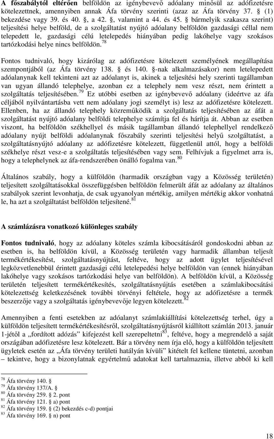 bármelyik szakasza szerint) teljesítési helye belföld, de a szolgáltatást nyújtó adóalany belföldön gazdasági céllal nem telepedett le, gazdasági célú letelepedés hiányában pedig lakóhelye vagy