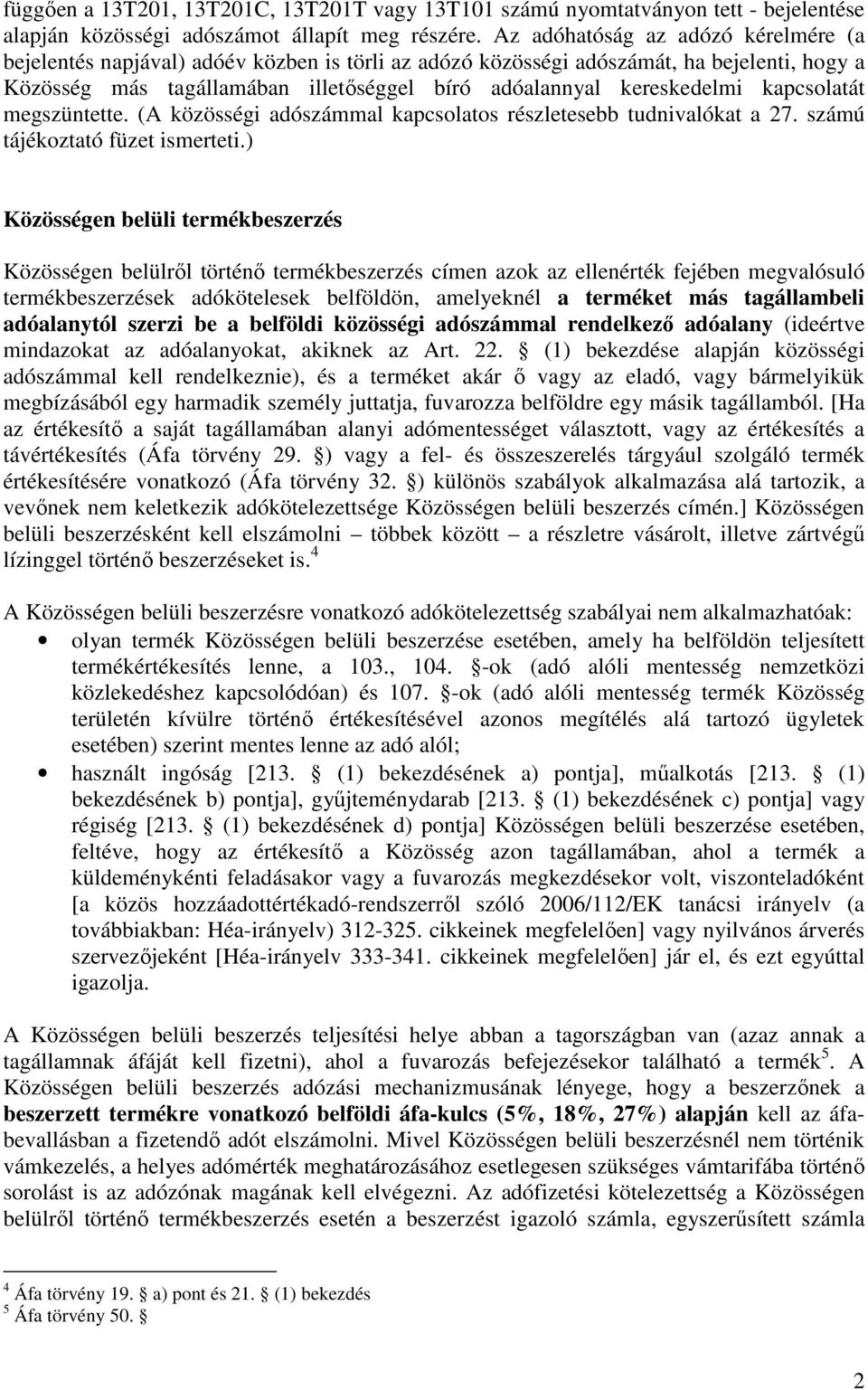 kapcsolatát megszüntette. (A közösségi adószámmal kapcsolatos részletesebb tudnivalókat a 27. számú tájékoztató füzet ismerteti.