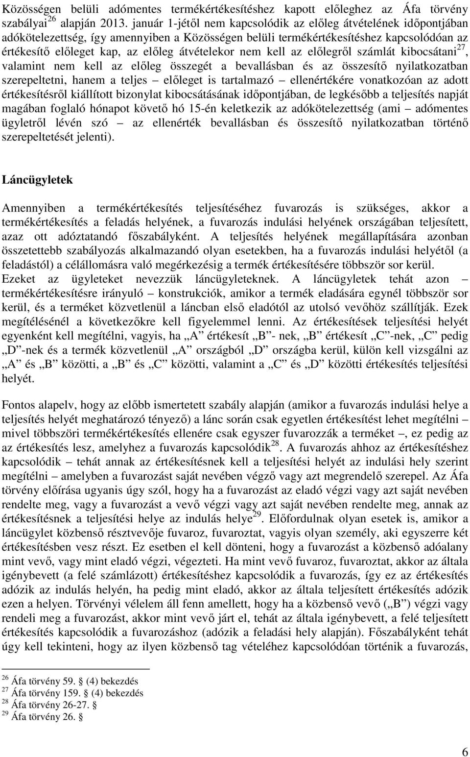 átvételekor nem kell az elılegrıl számlát kibocsátani 27, valamint nem kell az elıleg összegét a bevallásban és az összesítı nyilatkozatban szerepeltetni, hanem a teljes elıleget is tartalmazó