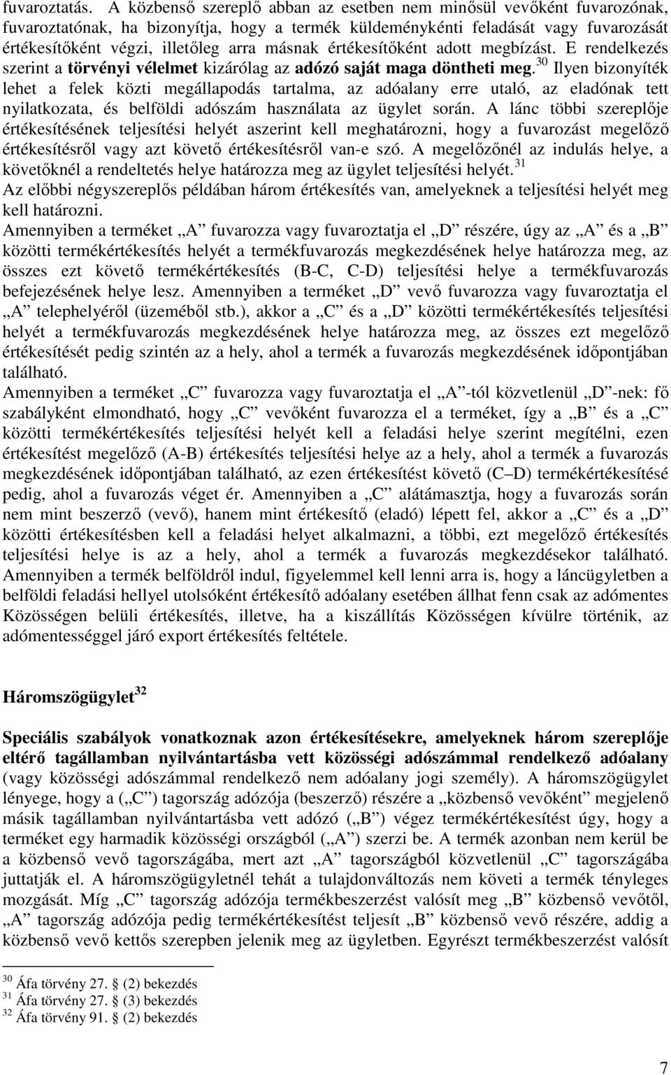 másnak értékesítıként adott megbízást. E rendelkezés szerint a törvényi vélelmet kizárólag az adózó saját maga döntheti meg.