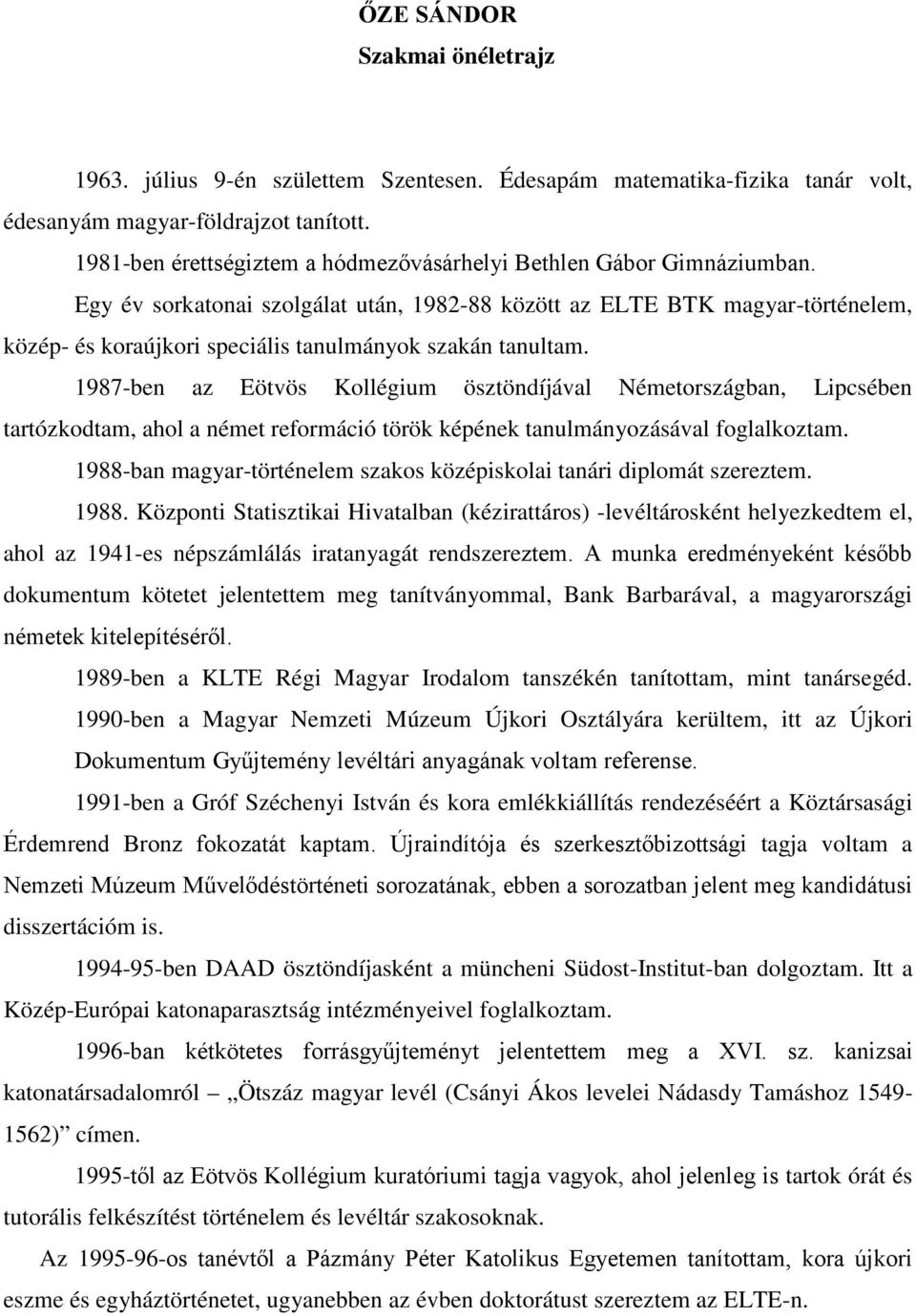 Egy év sorkatonai szolgálat után, 1982-88 között az ELTE BTK magyar-történelem, közép- és koraújkori speciális tanulmányok szakán tanultam.