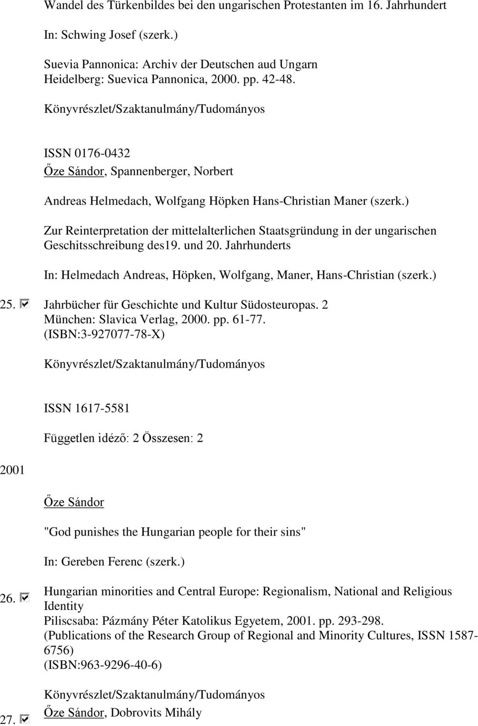 ) Zur Reinterpretation der mittelalterlichen Staatsgründung in der ungarischen Geschitsschreibung des19. und 20. Jahrhunderts In: Helmedach Andreas, Höpken, Wolfgang, Maner, Hans-Christian (szerk.