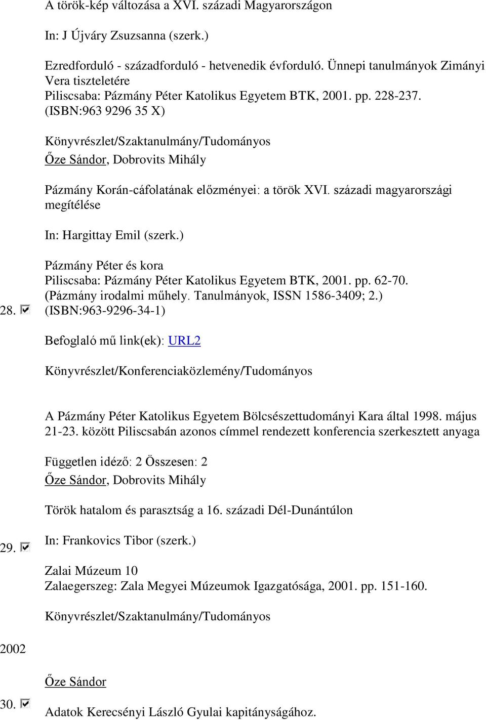 (ISBN:963 9296 35 X), Dobrovits Mihály Pázmány Korán-cáfolatának előzményei: a török XVI. századi magyarországi megítélése In: Hargittay Emil (szerk.) 28.