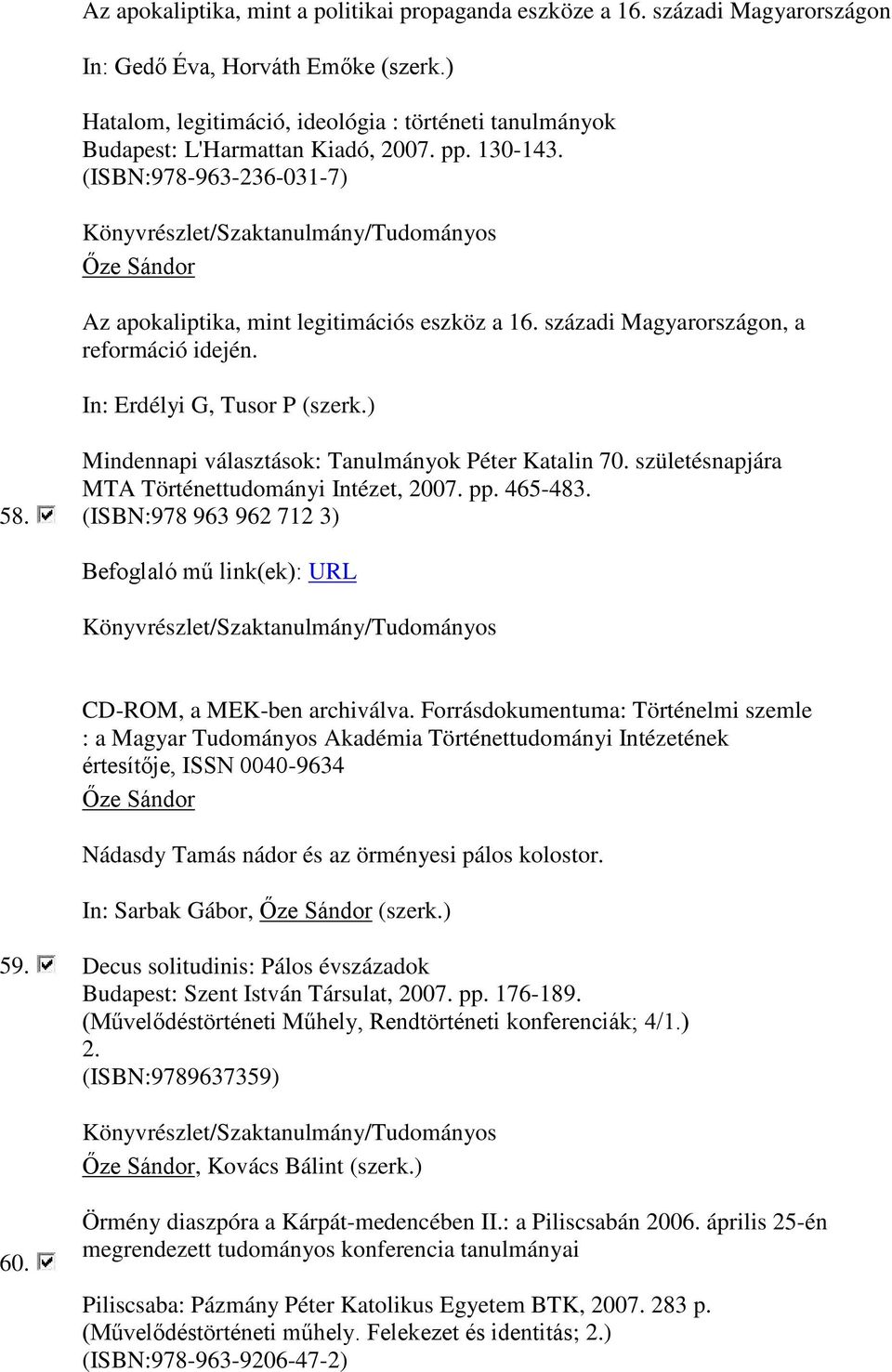 századi Magyarországon, a reformáció idején. In: Erdélyi G, Tusor P (szerk.) 58. Mindennapi választások: Tanulmányok Péter Katalin 70. születésnapjára MTA Történettudományi Intézet, 2007. pp. 465-483.