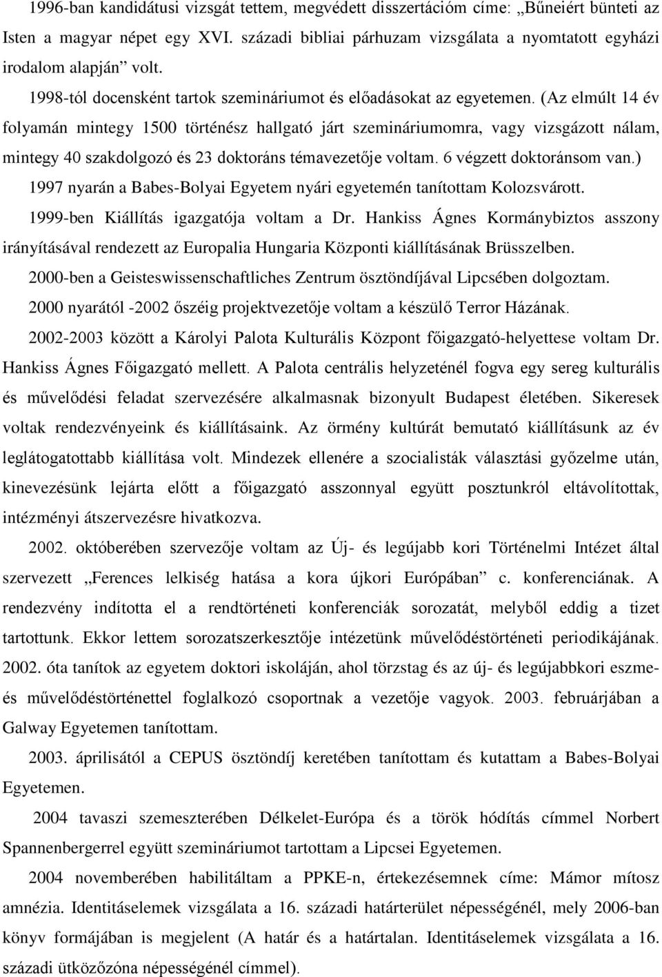 (Az elmúlt 14 év folyamán mintegy 1500 történész hallgató járt szemináriumomra, vagy vizsgázott nálam, mintegy 40 szakdolgozó és 23 doktoráns témavezetője voltam. 6 végzett doktoránsom van.