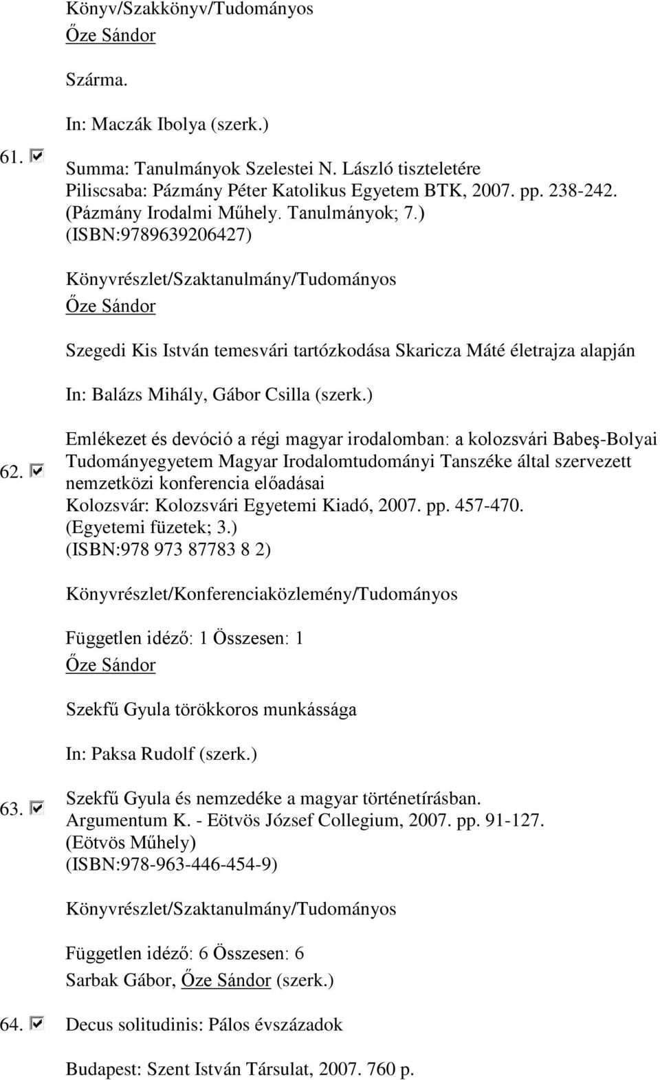 Emlékezet és devóció a régi magyar irodalomban: a kolozsvári Babeş-Bolyai Tudományegyetem Magyar Irodalomtudományi Tanszéke által szervezett nemzetközi konferencia előadásai Kolozsvár: Kolozsvári