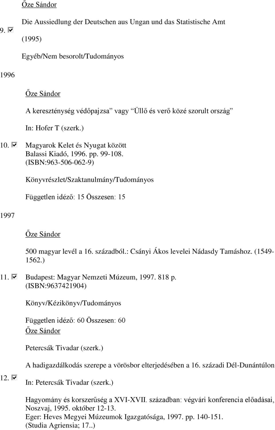(1549-1562.) 11. Budapest: Magyar Nemzeti Múzeum, 1997. 818 p. (ISBN:9637421904) Könyv/Kézikönyv/Tudományos Független idéző: 60 Összesen: 60 Petercsák Tivadar (szerk.) 12.