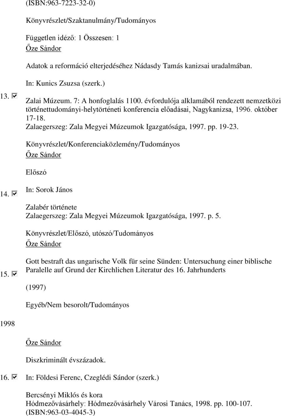 Könyvrészlet/Konferenciaközlemény/Tudományos Előszó 14. In: Sorok János Zalabér története Zalaegerszeg: Zala Megyei Múzeumok Igazgatósága, 1997. p. 5. Könyvrészlet/Előszó, utószó/tudományos 15.