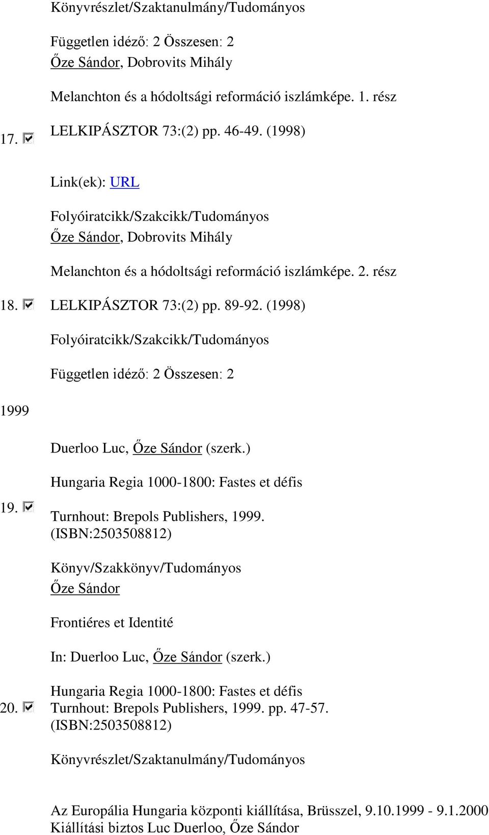 (1998) Folyóiratcikk/Szakcikk/Tudományos Független idéző: 2 Összesen: 2 1999 Duerloo Luc, (szerk.) 19. Hungaria Regia 1000-1800: Fastes et défis Turnhout: Brepols Publishers, 1999.