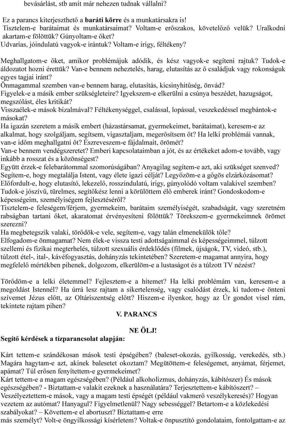 Tudok-e áldozatot hozni érettük? Van-e bennem neheztelés, harag, elutasítás az ő családjuk vagy rokonságuk egyes tagjai iránt? Önmagammal szemben van-e bennem harag, elutasítás, kicsinyhitűség, önvád?